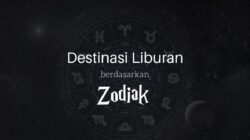 Rekomendasi Destinasi Liburan Berdasarkan Zodiak